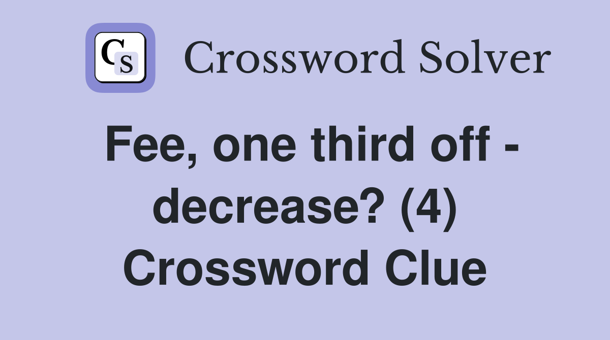 Fee, one third off - decrease? (4) Crossword Clue