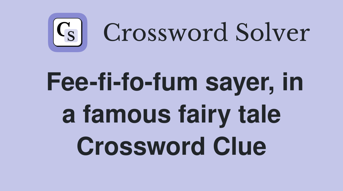 Fee-fi-fo-fum sayer, in a famous fairy tale Crossword Clue