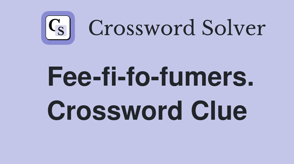 Fee-fi-fo-fumers. Crossword Clue