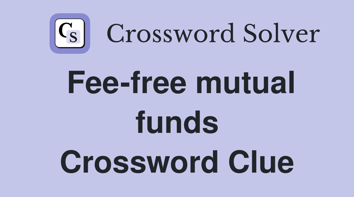 Fee-free mutual funds Crossword Clue
