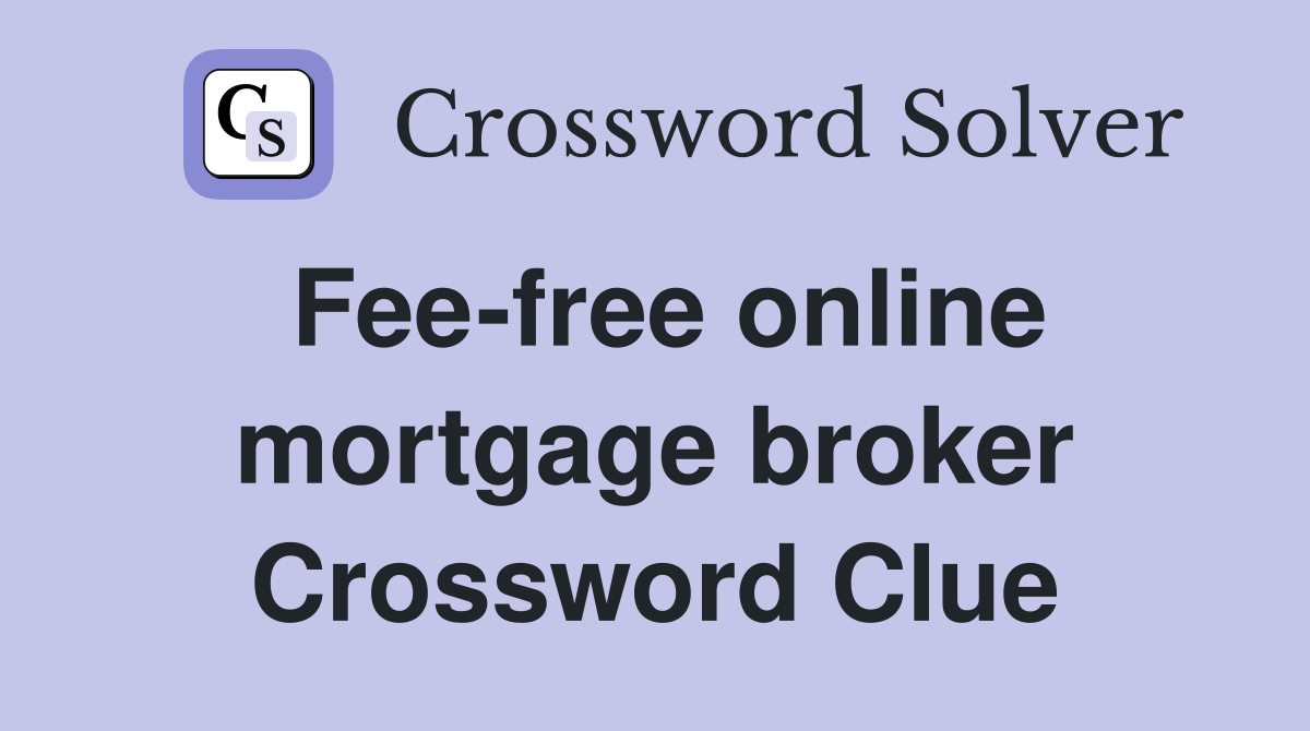 Fee-free online mortgage broker Crossword Clue