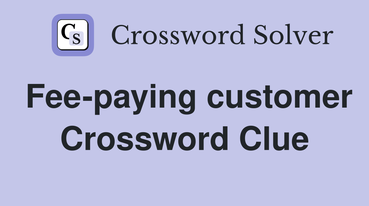 Fee-paying customer Crossword Clue