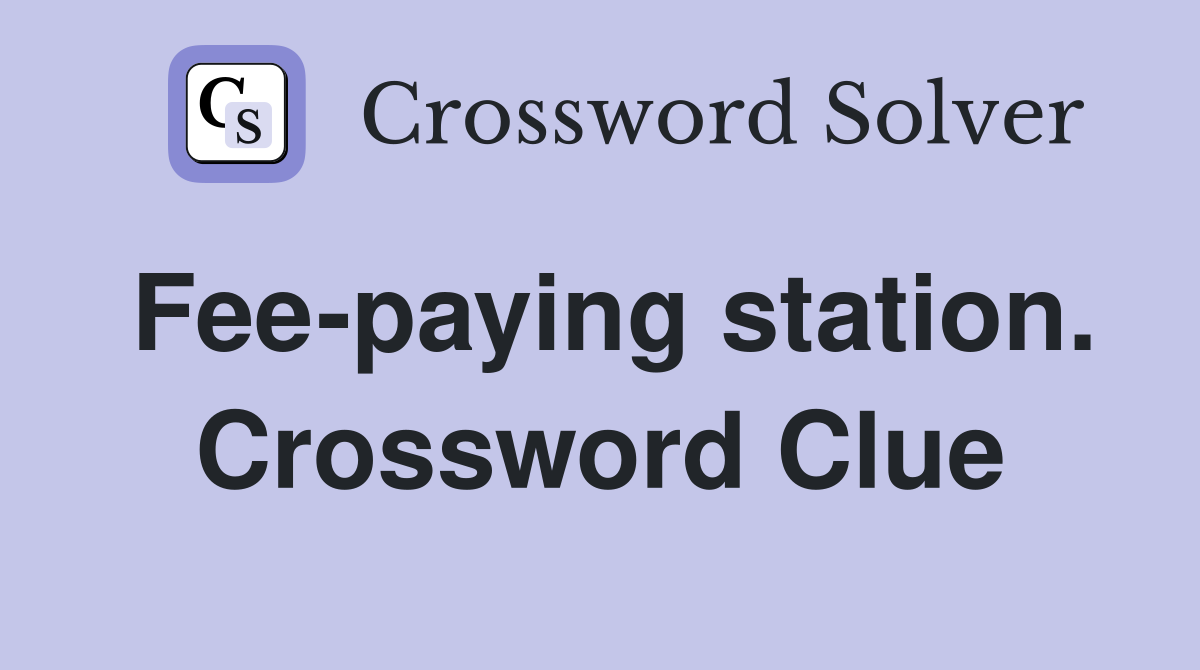Fee-paying station. Crossword Clue