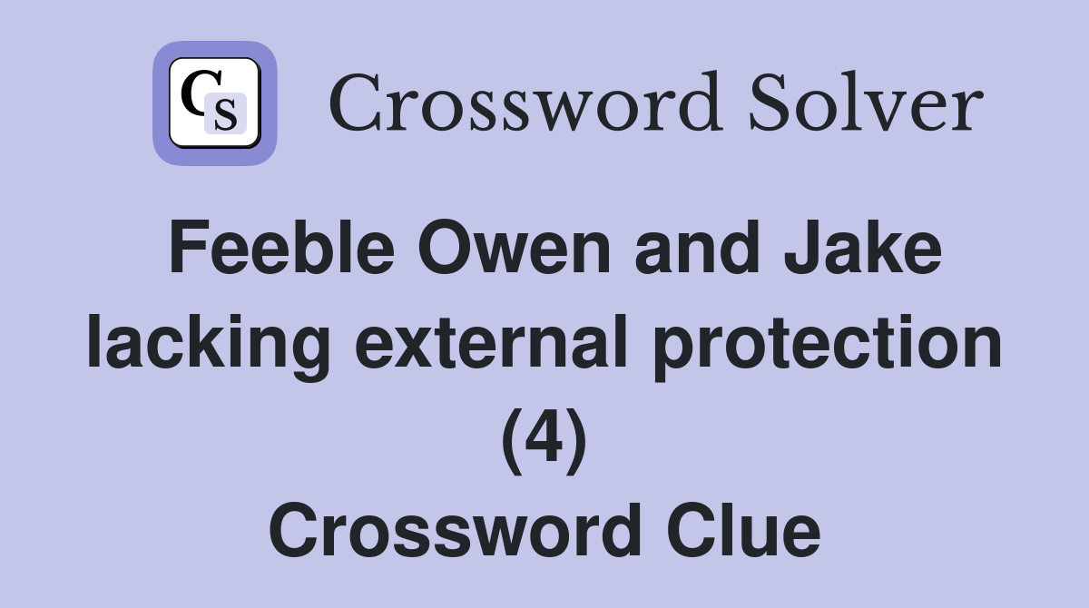Feeble Owen and Jake lacking external protection (4) Crossword Clue