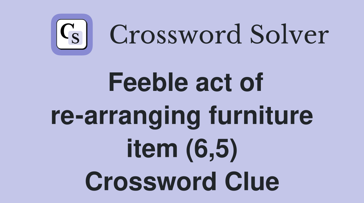 Feeble act of re-arranging furniture item (6,5) Crossword Clue
