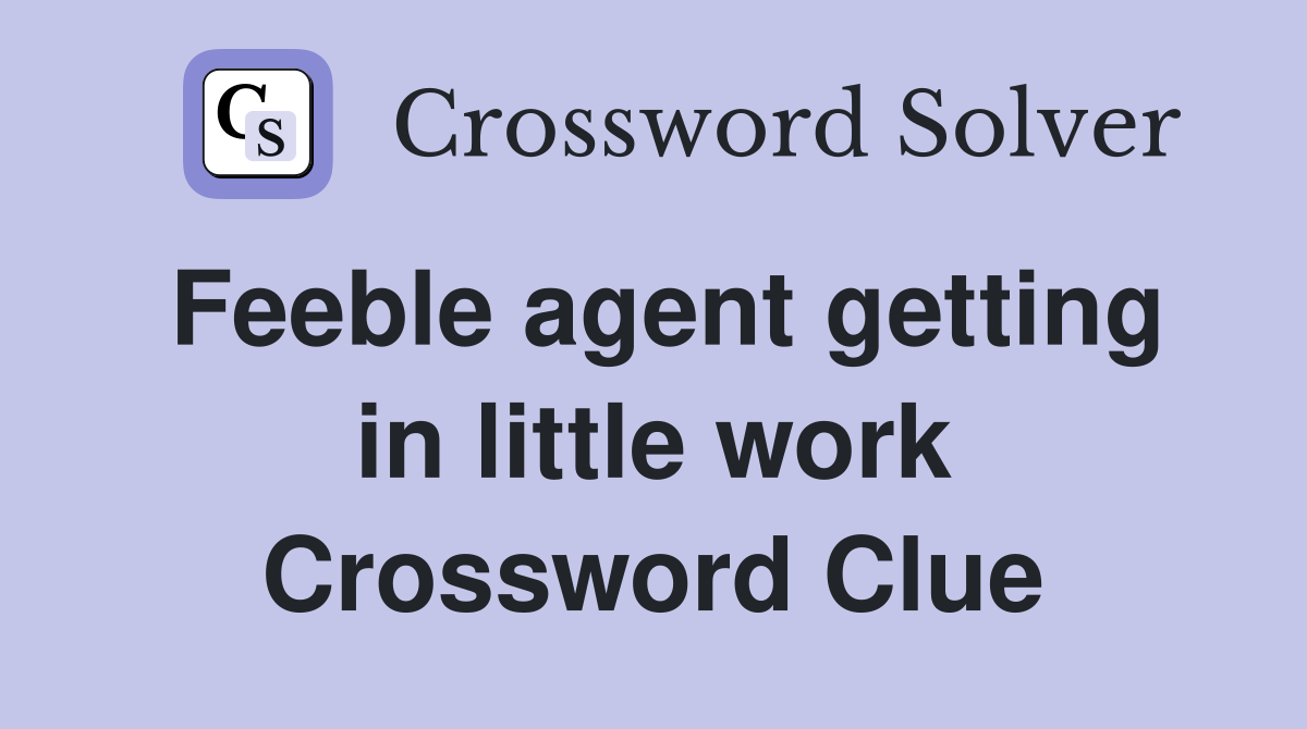 Feeble agent getting in little work Crossword Clue