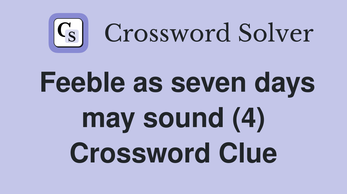 Feeble as seven days may sound (4) Crossword Clue