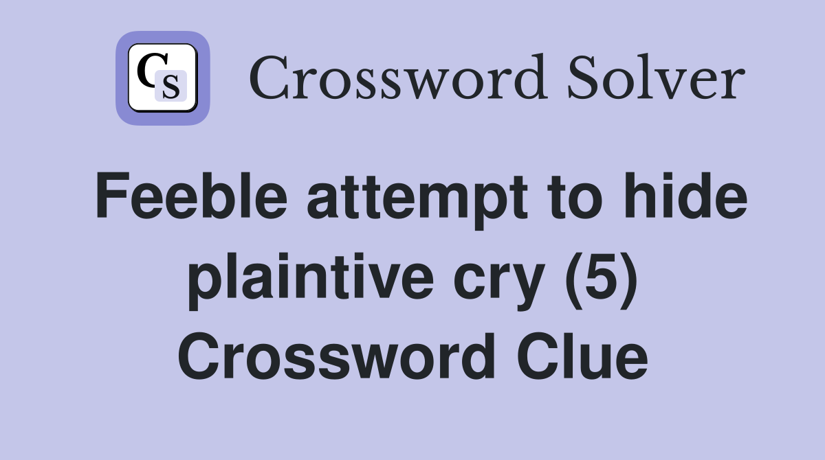 Feeble attempt to hide plaintive cry (5) Crossword Clue