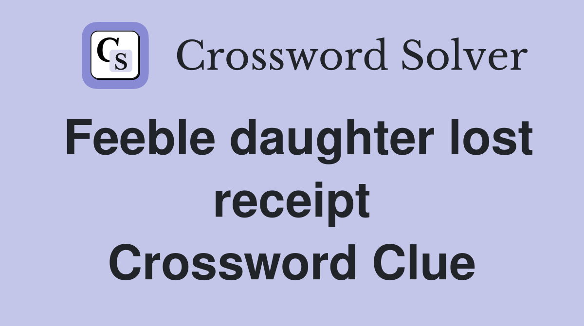 Feeble daughter lost receipt Crossword Clue