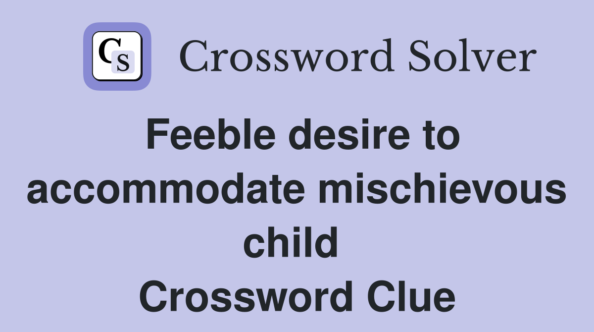 Feeble desire to accommodate mischievous child  Crossword Clue
