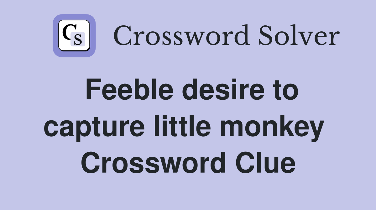 Feeble desire to capture little monkey  Crossword Clue