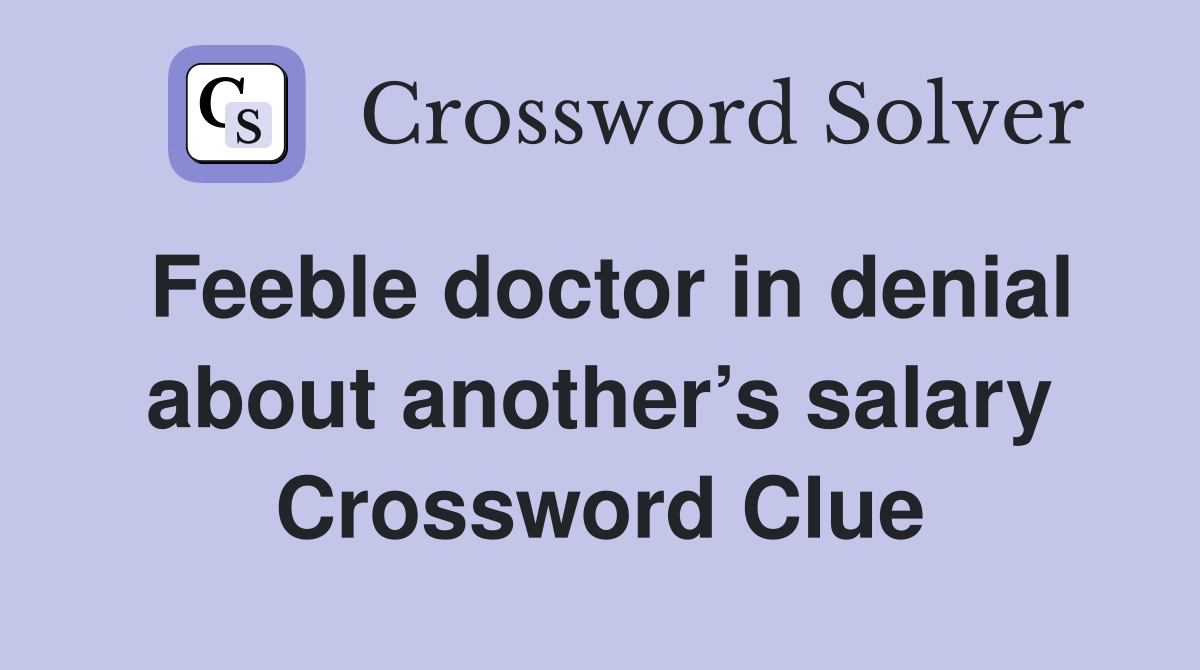 Feeble doctor in denial about another’s salary Crossword Clue