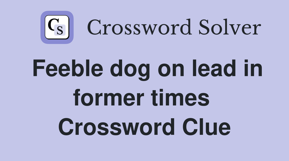 Feeble dog on lead in former times  Crossword Clue