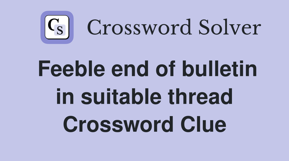 Feeble end of bulletin in suitable thread Crossword Clue
