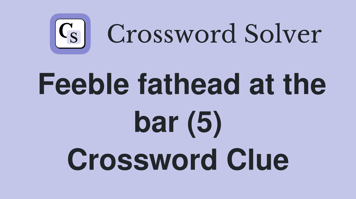 Feeble fathead at the bar (5) Crossword Clue