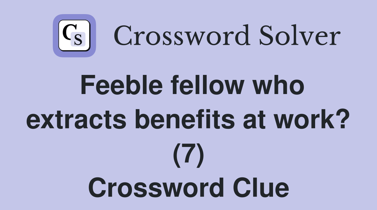 Feeble fellow who extracts benefits at work? (7) Crossword Clue