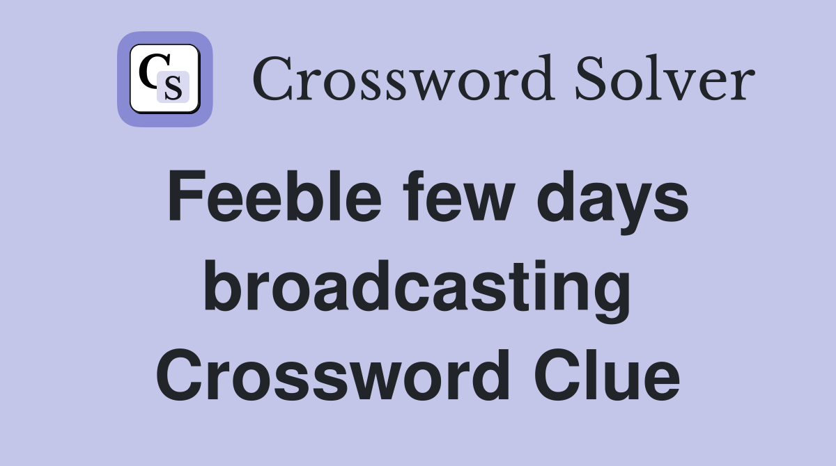 Feeble few days broadcasting Crossword Clue