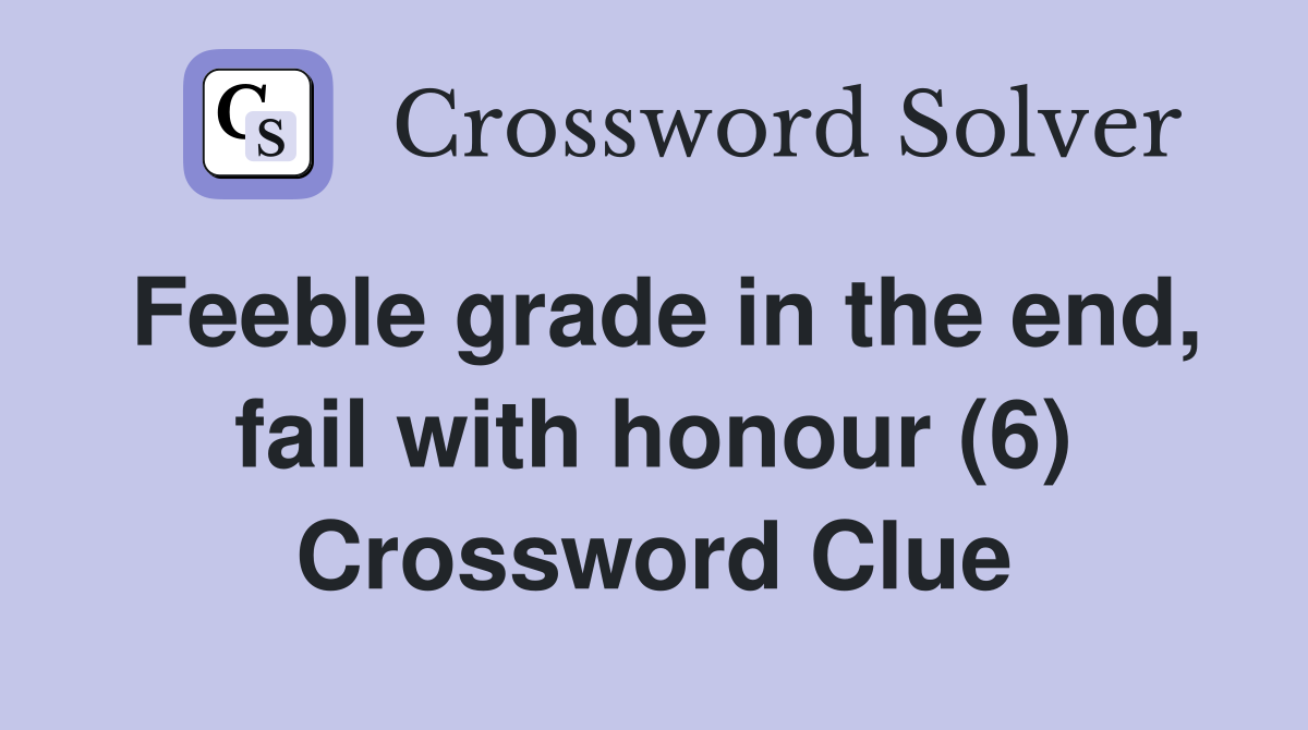 Feeble grade in the end, fail with honour (6) Crossword Clue