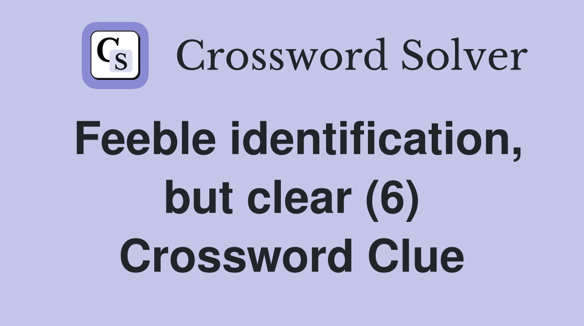 Feeble identification, but clear (6) Crossword Clue