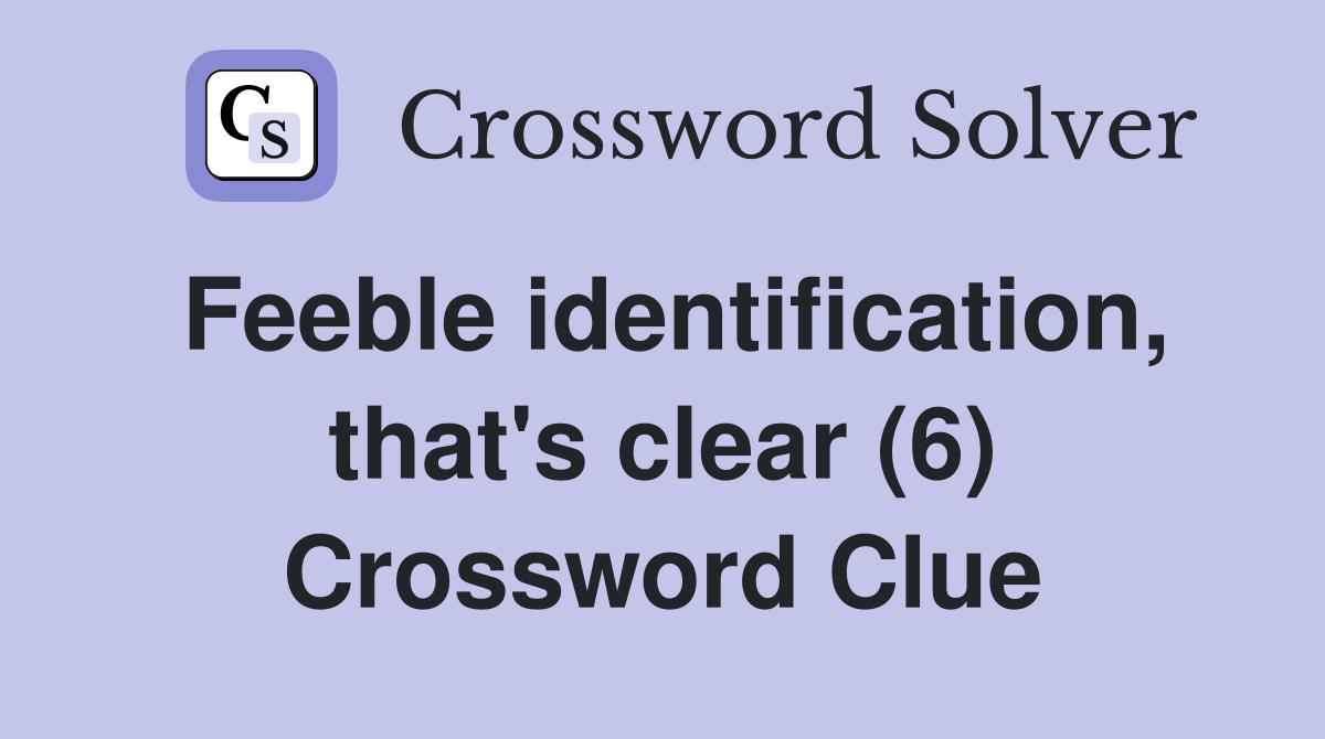 Feeble identification, that's clear (6) Crossword Clue