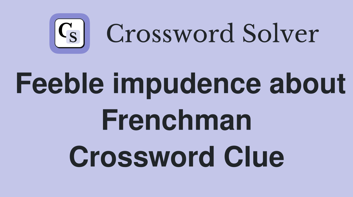 Feeble impudence about Frenchman Crossword Clue