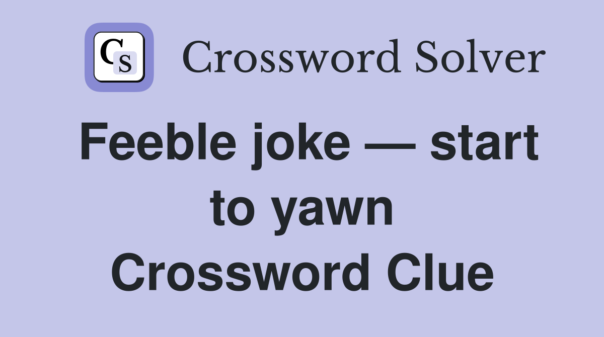 Feeble joke — start to yawn Crossword Clue