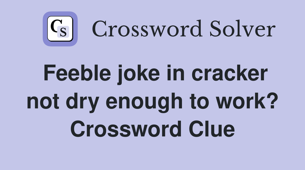 Feeble joke in cracker not dry enough to work? Crossword Clue