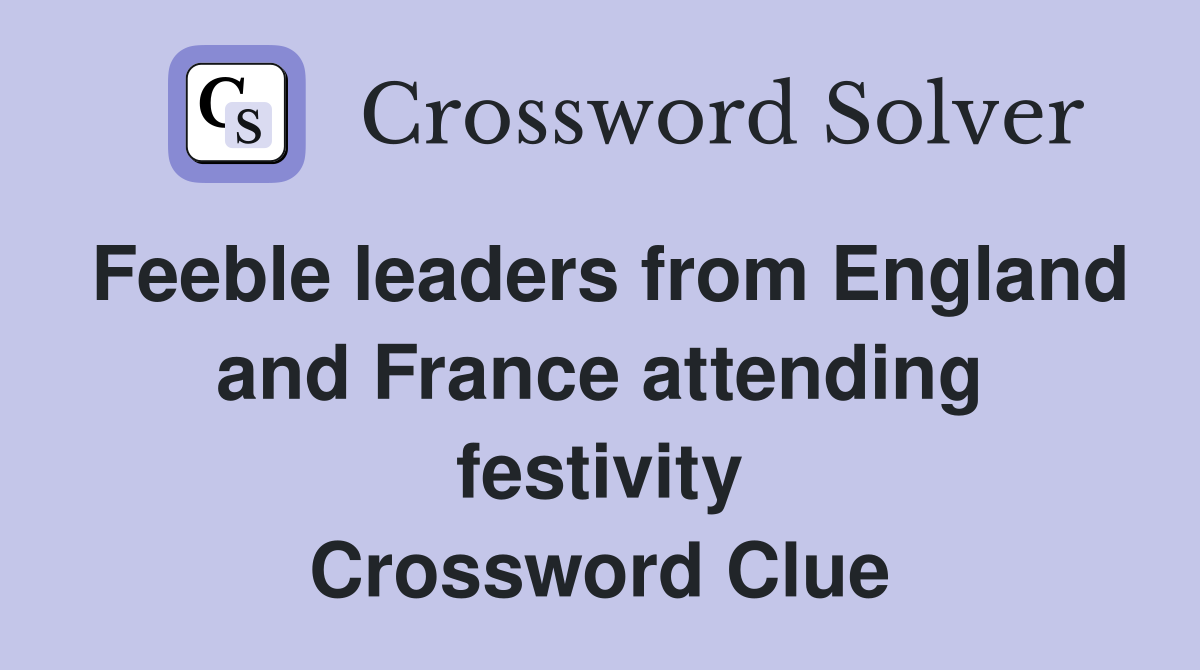 Feeble leaders from England and France attending festivity Crossword Clue
