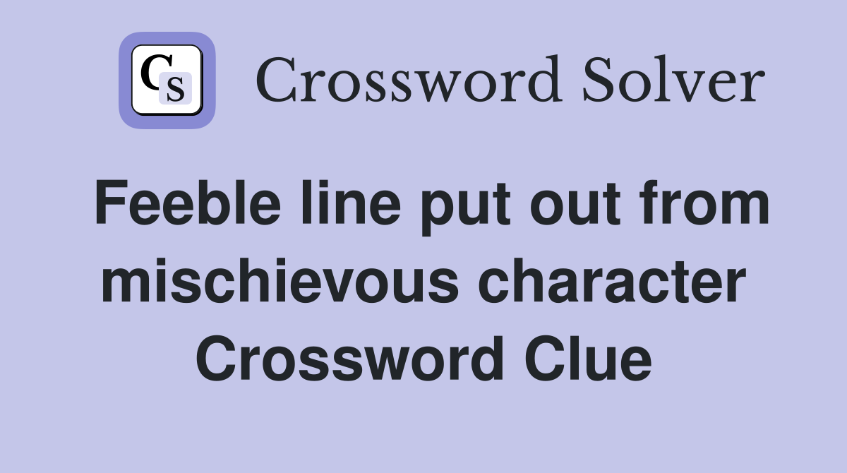 Feeble line put out from mischievous character Crossword Clue