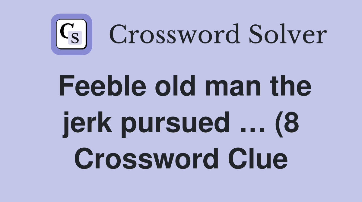 Feeble old man the jerk pursued (8) Crossword Clue Answers Feeble old man the jerk pursued (8) Crossword Clue Answers