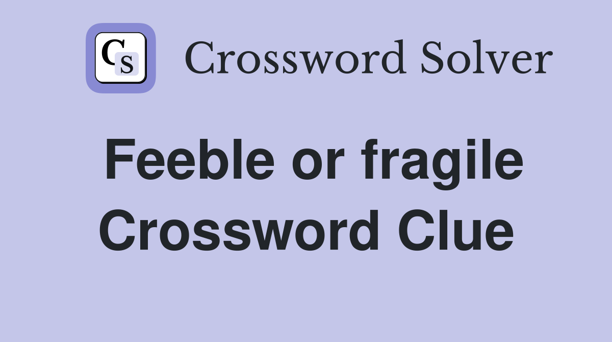 Feeble or fragile Crossword Clue