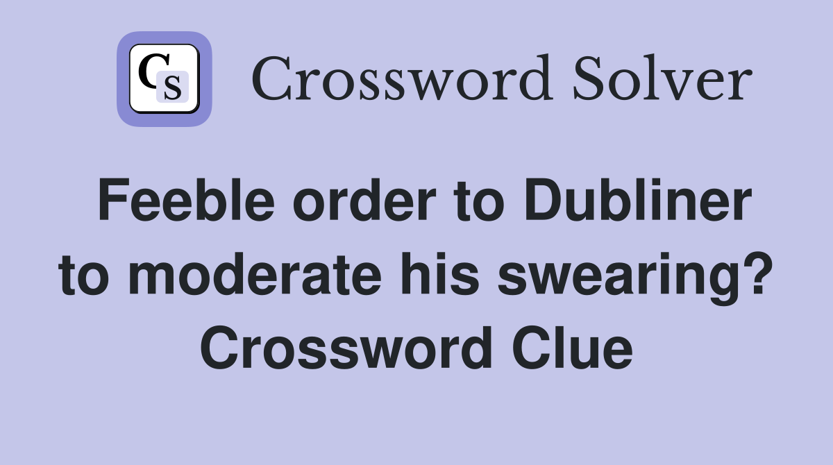 Feeble order to Dubliner to moderate his swearing? Crossword Clue