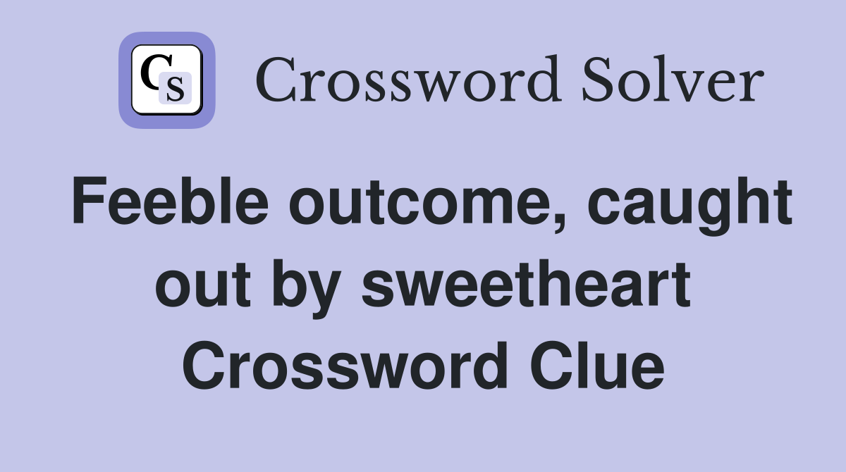 Feeble outcome, caught out by sweetheart Crossword Clue
