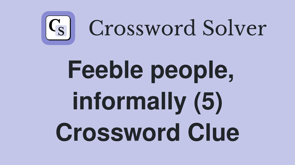 Feeble people, informally (5) Crossword Clue