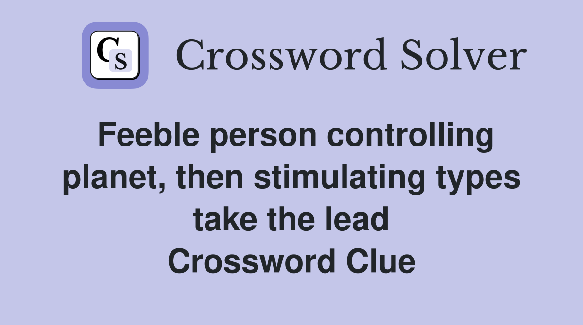 Feeble person controlling planet, then stimulating types take the lead Crossword Clue