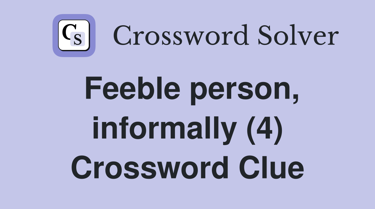 Feeble person, informally (4) Crossword Clue