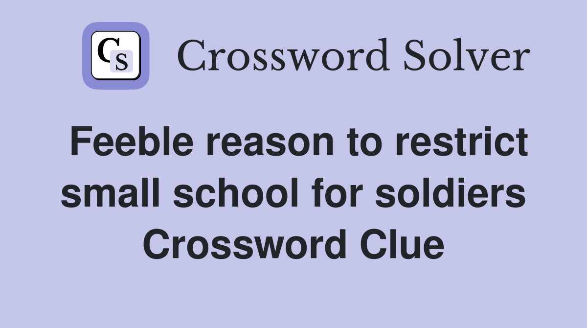 Feeble reason to restrict small school for soldiers Crossword Clue