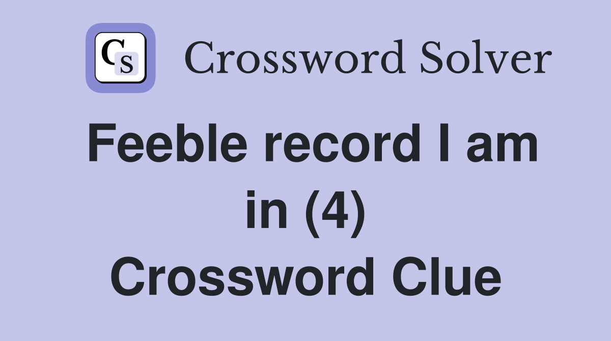 Feeble record I am in (4) Crossword Clue