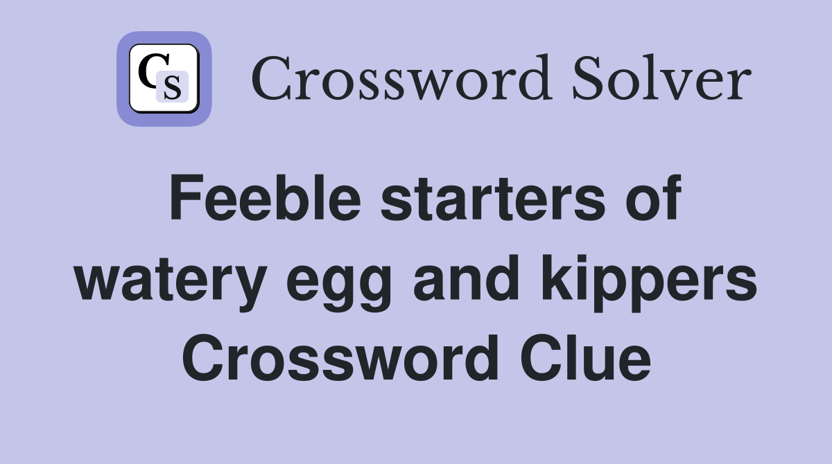 Feeble starters of watery egg and kippers Crossword Clue