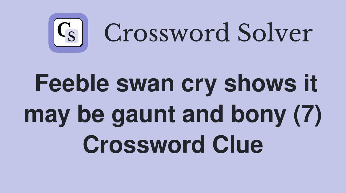 Feeble swan cry shows it may be gaunt and bony (7) Crossword Clue