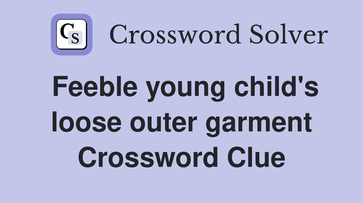 Feeble young child's loose outer garment Crossword Clue