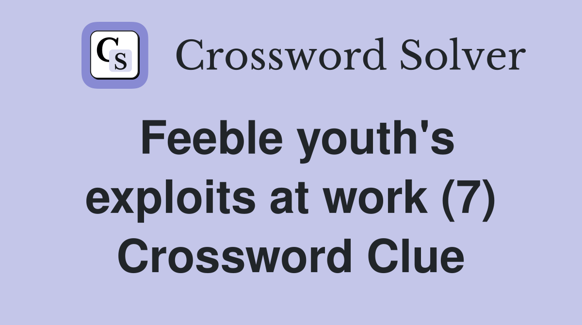 Feeble youth's exploits at work (7) Crossword Clue