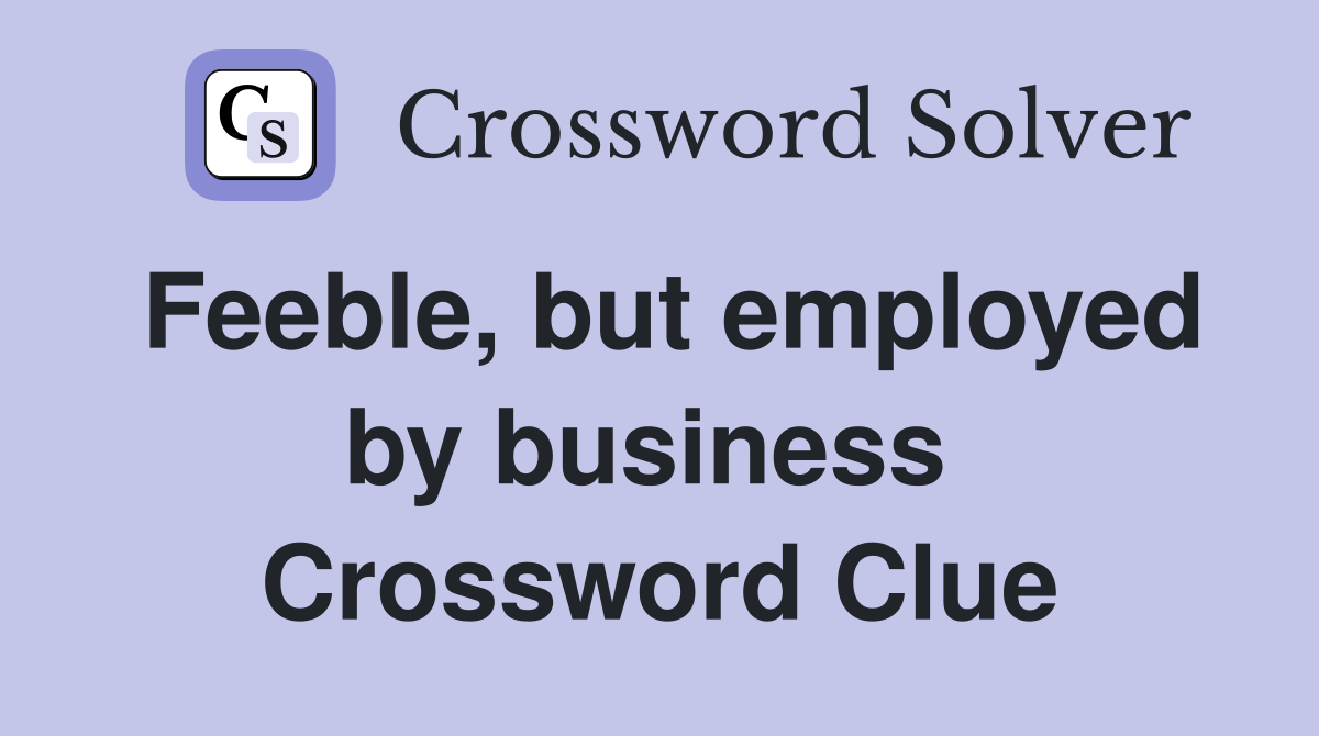 Feeble, but employed by business  Crossword Clue