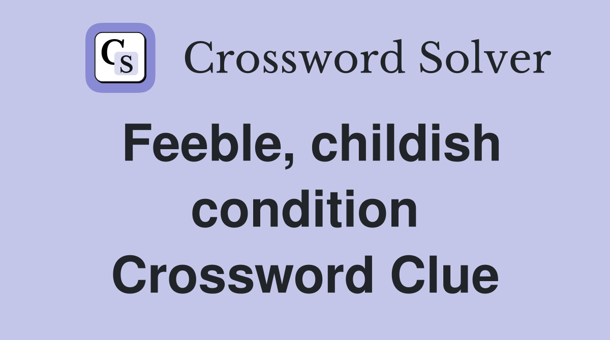 Feeble, childish condition Crossword Clue