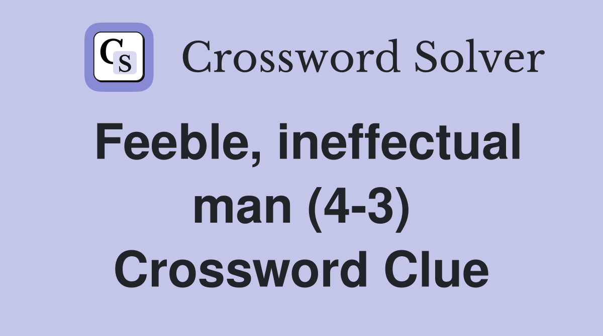 Feeble, ineffectual man (4-3) Crossword Clue