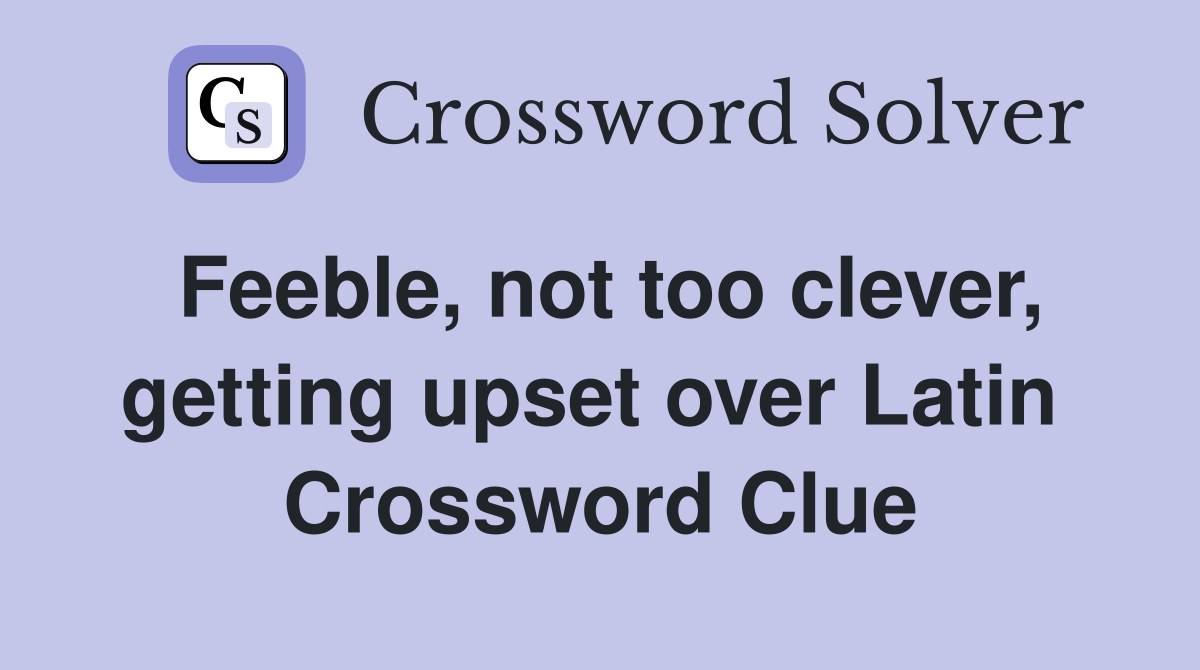 Feeble, not too clever, getting upset over Latin  Crossword Clue