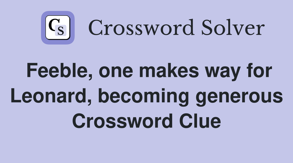 Feeble, one makes way for Leonard, becoming generous Crossword Clue