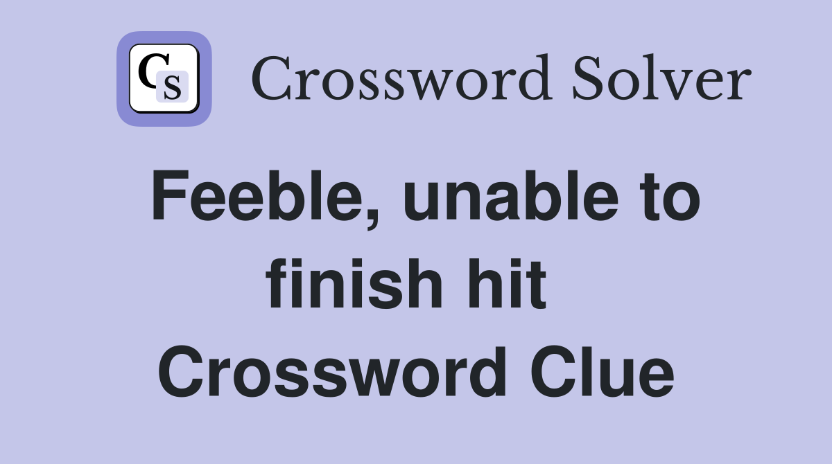 Feeble, unable to finish hit  Crossword Clue