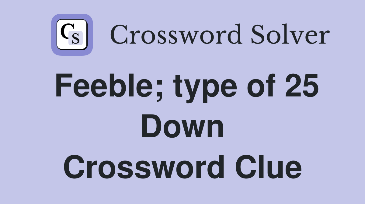 Feeble; type of 25 Down Crossword Clue