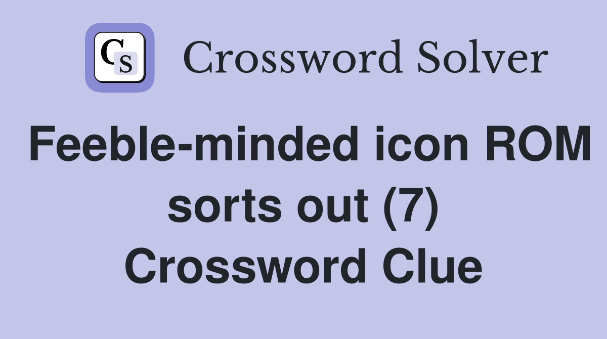 Feeble-minded icon ROM sorts out (7) Crossword Clue